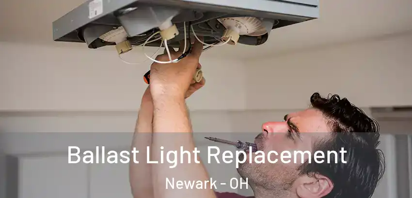 Ballast Light Replacement Newark - OH
